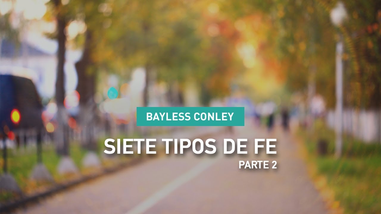 Siete Tipos de Fe - Parte 2 - Bayless Conley