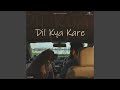 Dil Kya Kare