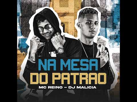 MC REINO E DJ MALICIA - NA MESA DO PATRÃO