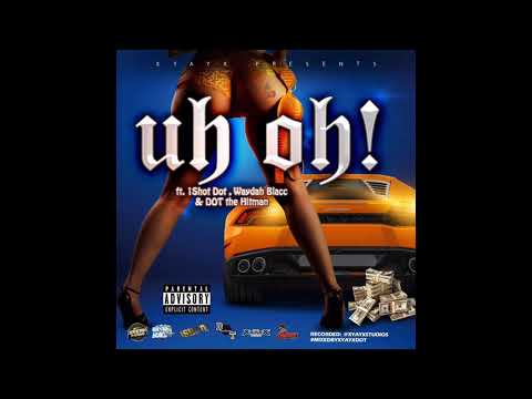 “Uh Oh” - 1 Shot Dot x DOT the Hitman x Waydah Blacc