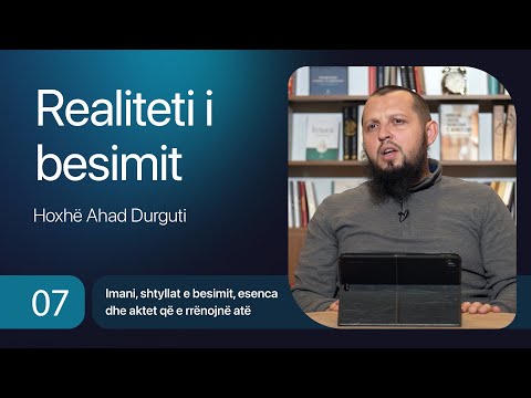 07. Realiteti i besimit - Hoxhë Ahad Durguti