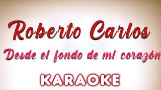 Roberto Carlos - Desde el fondo de mi corazón - KARAOKE