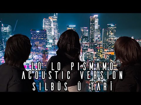 Lo Lo Pismamo (Acoustic Version) - Silbus u Tari