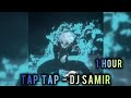 1 HOUR TAP TAP Dj Samir SLOWED REVERB