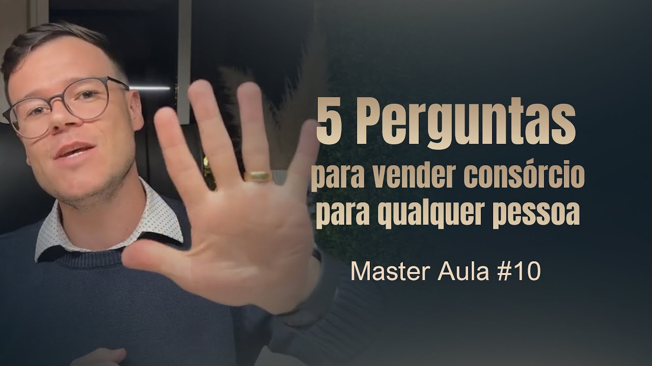 Master Aula #10   5 perguntas para vender consórcio para qualquer pessoa