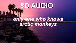 ONLY ONE WHO KNOWS - Arctic Monkeys (8D AUDIO)