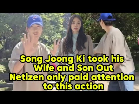 Song Joong Ki took his wife and children out, people only paid attention to this action.