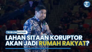 USULAN Menteri PKP Maruarar, 1.000 Hektar Tanah Sitaan Koruptor Dibangun Rumah Rakyat