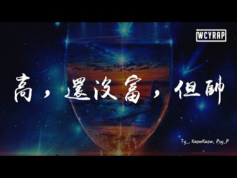 Ty_, KnowKnow, Psy_P - 高，还没富，但帅 『你可能觉得我像坏人继续保持怀疑』【動態歌詞/Lyrics Video】