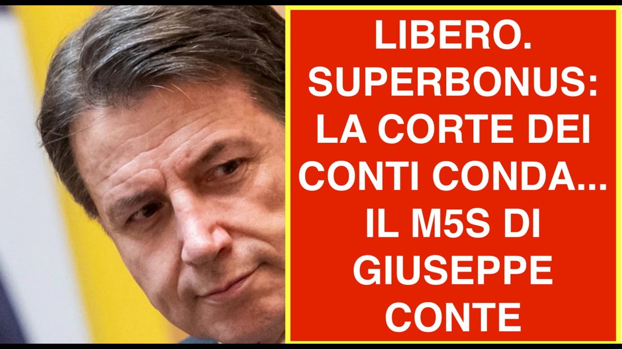 LIBERO. SUPERBONUS: LA CORTE DEI CONTI CONDA... IL M5S DI GIUSEPPE CONTE