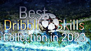 Best Dribbling Skills Collection in 2023 •Full HD