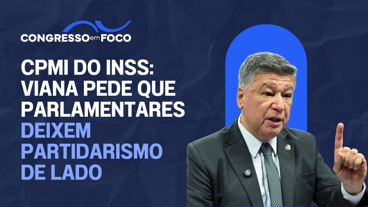 CPMI do INSS: Viana pede que parlamentares deixem partidarismo de lado