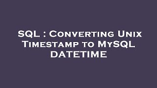 SQL : Converting Unix Timestamp to MySQL DATETIME