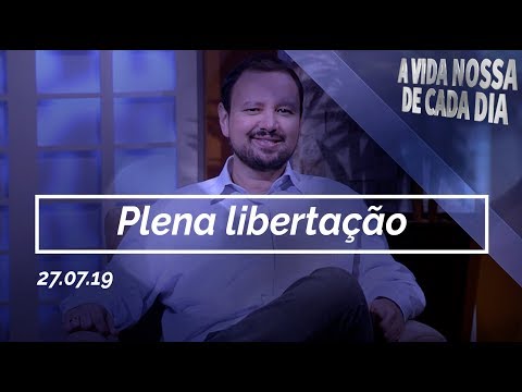 Plena Libertação / A Vida Nossa de Cada Dia - 27/07