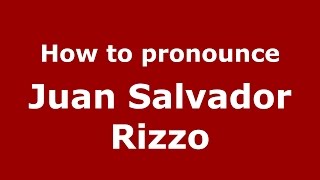 How to pronounce Juan Salvador Rizzo