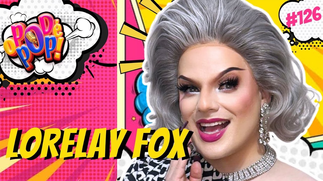 LORELAY FOX - O POD É POP  #PODCAST #VIDEOCAST #ENTRETERIMENTO