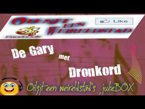 De Gary met dronkord....nu in de JukeBOX van Oilsjt een weireldstad