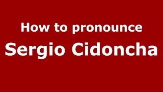 How to pronounce Sergio Cidoncha