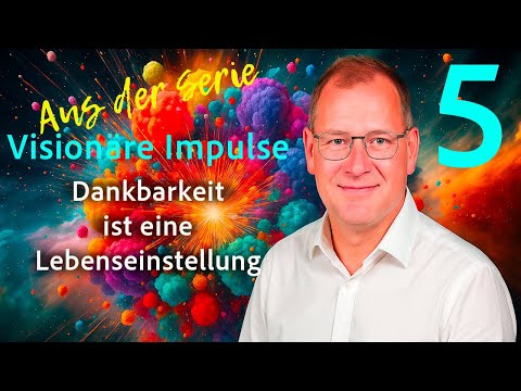 Visionäre Impulse 5 - Dankbarkeit ist eine Lebenseinstellung