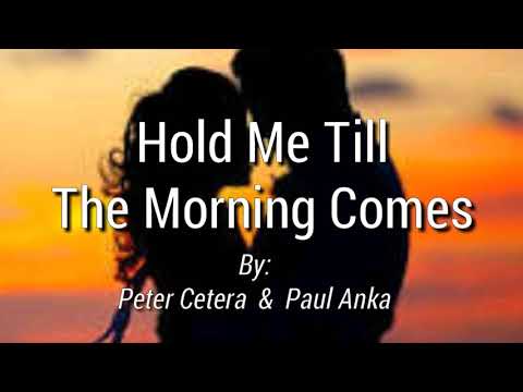 HOLD ME TILL THE MORNING COMES (Lyrics)=Peter Cetera & Paul Anka