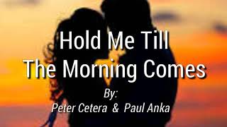 HOLD ME TILL THE MORNING COMES (Lyrics)=Peter Cetera &amp; Paul Anka