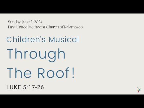Kalamazoo FUMC Sunday, June 2, 2023 ~ Children’s Musical “Through the Roof”