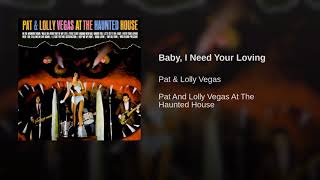 Pat &amp; Lolly Vegas - Baby, I Need Your Loving