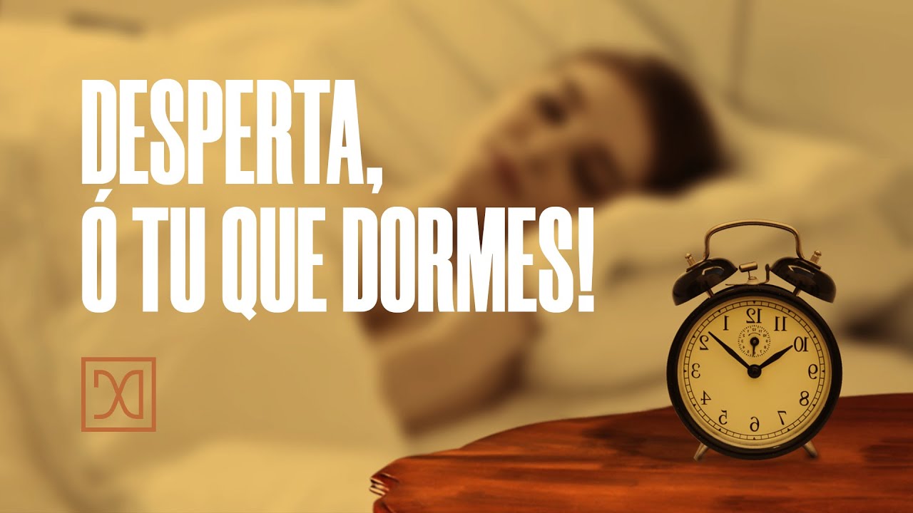 Desperta, ó tu que Dormes! | Efésios 5.14 [Pregação]