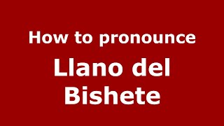 How to pronounce Llano Del Bishete
