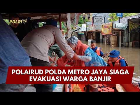 PRESISI UPDATE : POLAIRUD POLDA METRO JAYA SIAGA EVAKUASI WARGA BANJIR 08/03/2026 (19.00)
