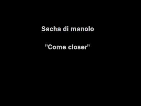 Come closer - Sacha di Manolo