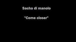 Come closer - Sacha di Manolo