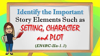 IDENTIFY THE IMPORTANT STORY ELEMENTS SUCH AS SETTING, CHARACTER, AND PLOT