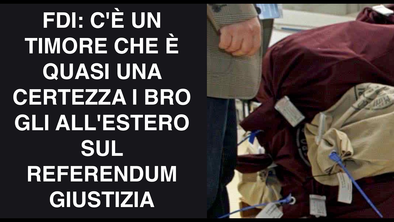 FDI: C'È UN TIMORE CHE È QUASI UNA CERTEZZA I BRO GLI ALL'ESTERO SUL REFERENDUM GIUSTIZIA