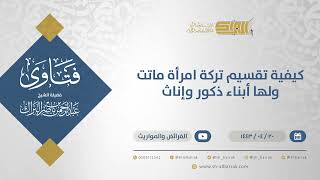 صورة كيفية تقسيم تركة امرأة ماتت ولها أبناء ذكور وإناث - الشيخ عبدالرحمن البراك (12928)