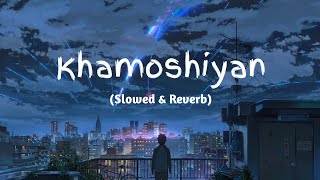 Khamoshiyan - Arijit Singh (Slowed+Reverb+Lofi) So