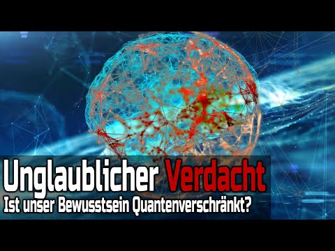 Unglaublicher Verdacht - Ist unser Bewusstsein Quantenverschränkt?