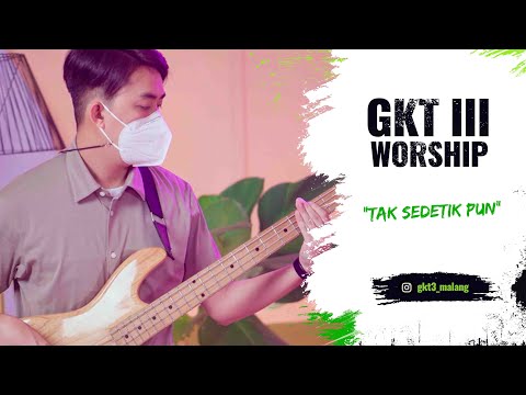 Tak Sedetikpun - GKT 3 Worship | Lagu Rohani Kristen