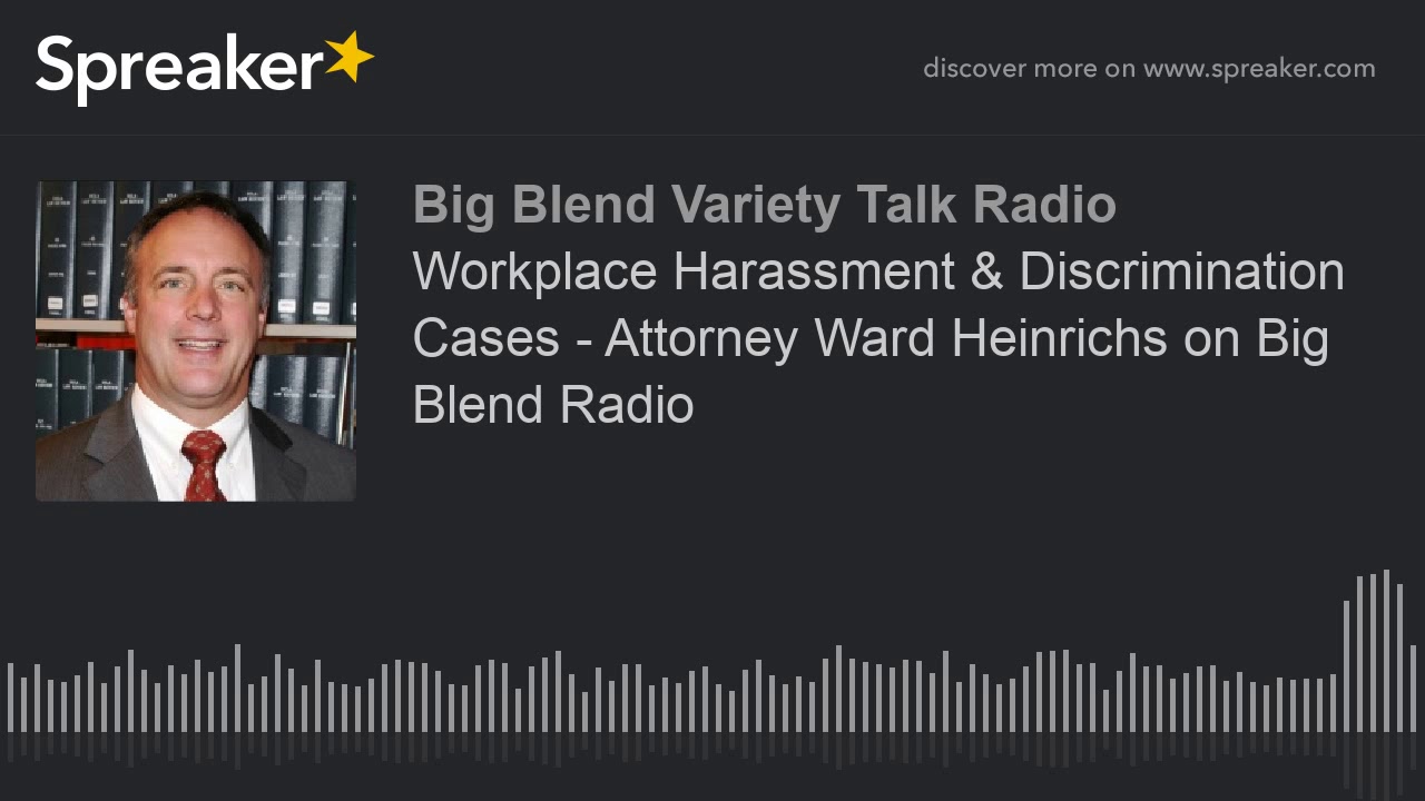 Workplace Harassment & Discrimination Cases - Attorney Ward Heinrichs on Big Blend Radio