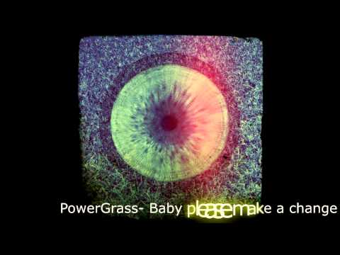 PowerGrass- Baby please make a change