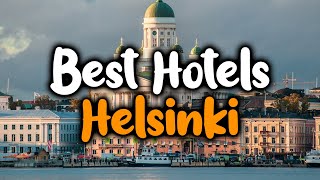Best Hotels In Helsinki - For Families, Couples, Work Trips, Luxury & Budget