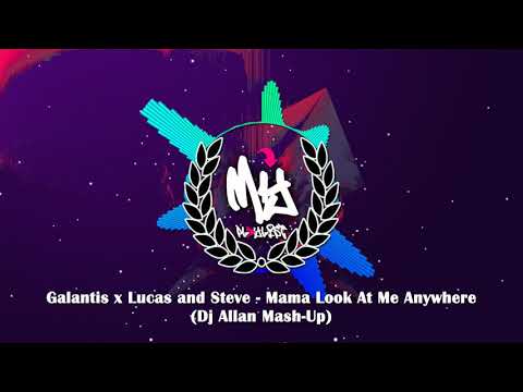 Galantis x Lucas and Steve - Mama Look At Me Anywhere (Dj Allan Mash-Up)
