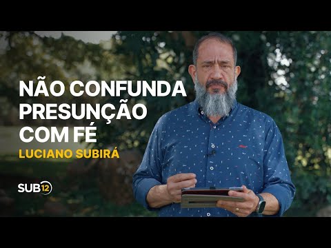 Luciano Subirá - DON'T CONFUSE PRESUMPTION WITH FAITH | SUB12