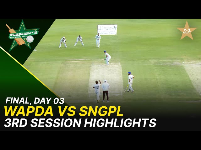3rd Session Highlights | WAPDA vs SNGPL | President’s Trophy Grade-I  | Final | Day 3 | PCB | M2Y1H