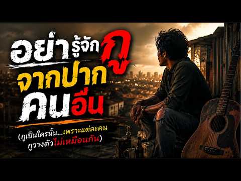 อย่ารู้จักกูจากปากคนอื่น | กูเป็นใครนั้น เพราะแต่ละคน กูวางตัวไม่เหมือนกัน