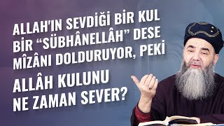 Allah'ın Sevdiği Bir Kul Bir “Sübhânellâh” Dese Mîzânı Dolduruyor, Peki Allâh Kulunu Ne Zaman Sever?