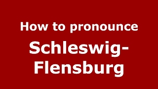 How to pronounce Schleswig-Flensburg