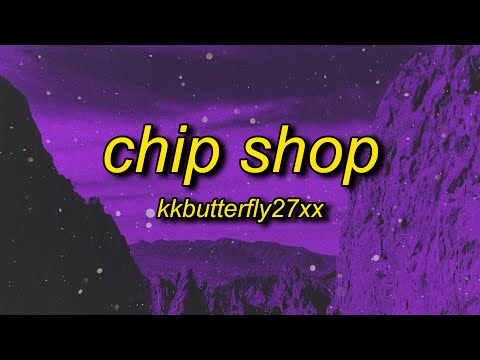 KkButTerFLY27Xx - CHIP SHOP (Lyrics) | who is she where did you find her