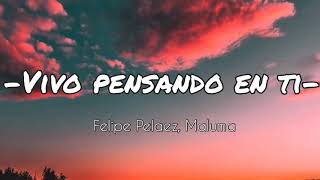 Felipe Pelaez, Maluma - Vivo pensando en ti (Letra/Lyrics)