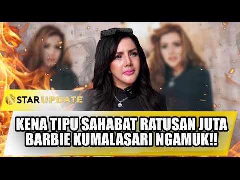 BARBIE KUMALASARI NGAMUK! KENA TIPU SAHABAT SENDIRI, UANG RATUSAN JUTA DIBAWA KABUR! | STAR UPDATE